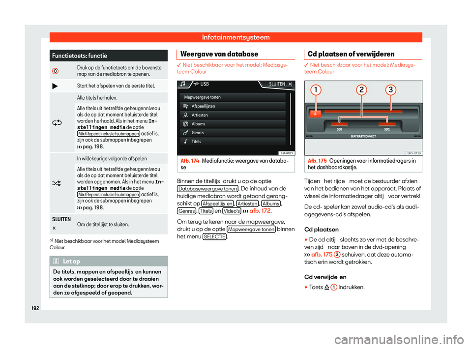Seat Arona 2020  Handleiding (in Dutch) Infotainmentsysteem
Functietoets: functie
C Druk op de functietoets om de bovenste
map v
an de mediabr
on te openen.
�b Start het afspelen van de eerste titel.
�