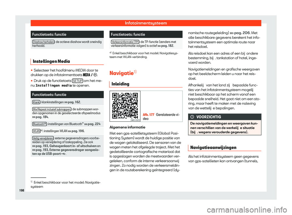 Seat Arona 2020  Handleiding (in Dutch) Infotainmentsysteem
Functietoets: functie
Diashow herhalen : de actieve diashow wordt oneindig
herhaal d. Instellingen Media
