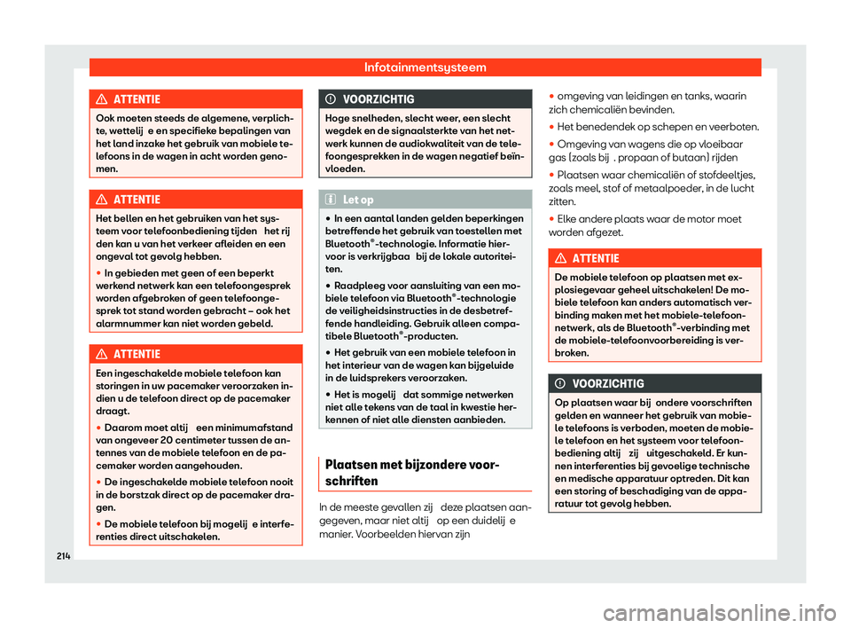 Seat Arona 2020  Handleiding (in Dutch) Infotainmentsysteem
ATTENTIE
Ook moeten steeds de algemene, verplich-
t e
, wettelij e en specifieke bepalingen van
het land inzake het gebruik van mobiele te-
lefoons in de wagen in acht worden geno-