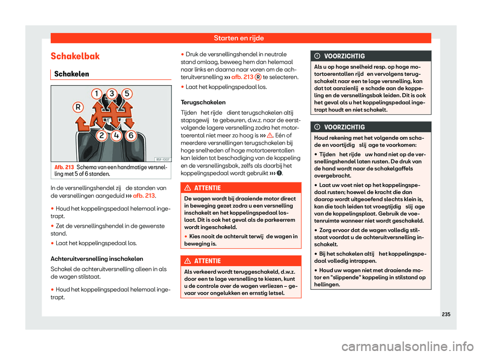Seat Arona 2020  Handleiding (in Dutch) Starten en rijde
Schakelbak Schak el
enAfb. 213
Schema van een handmatige versnel-
ling met 5 of 6 st anden.In de versnellingshendel zij  de st
anden v

an
de versnellingen aangeduid  ››› afb. 2