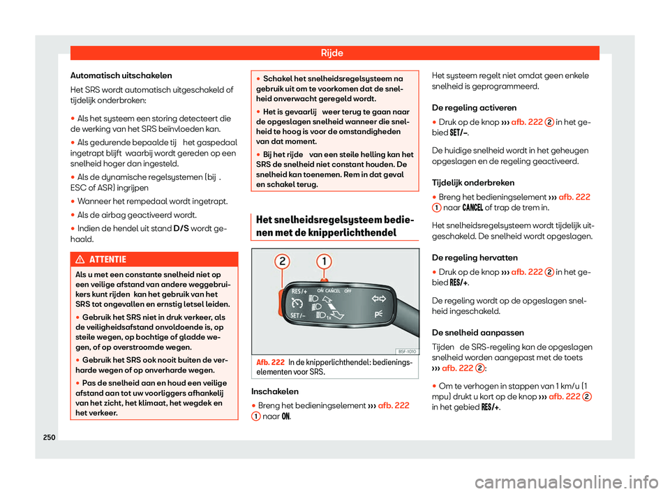 Seat Arona 2020  Handleiding (in Dutch) Rijde
Automatisch uitschakelen
Het SRS w or
dt automatisch uitgeschakeld of
t