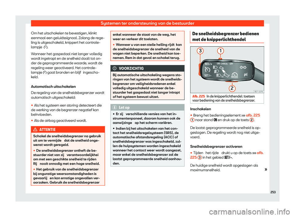 Seat Arona 2020  Handleiding (in Dutch) Systemen ter ondersteuning van de bestuurder
Om het uitschakelen te bevestigen, klinkt
eenmaal een geluidssignaal. Z ol
ang de rege-
ling is uitgeschakeld, knippert het controle-
lampje  �