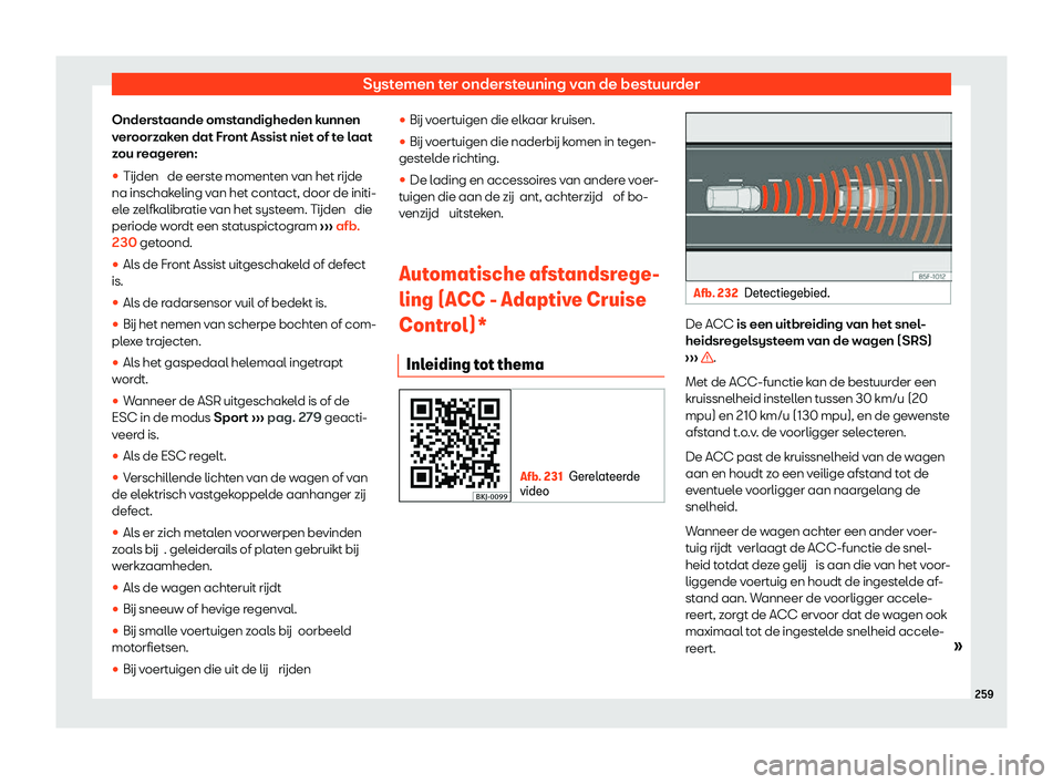 Seat Arona 2020  Handleiding (in Dutch) Systemen ter ondersteuning van de bestuurder
Onderstaande omstandigheden kunnen
v er
oorzaken dat Front Assist niet of te laat
zou reageren:
