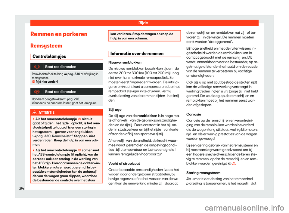 Seat Arona 2020  Handleiding (in Dutch) Rijde
Remmen en parkeren R emsyst
eem
Controlelampjes �
Gaat rood branden
Remvloeistofpeil te laag  