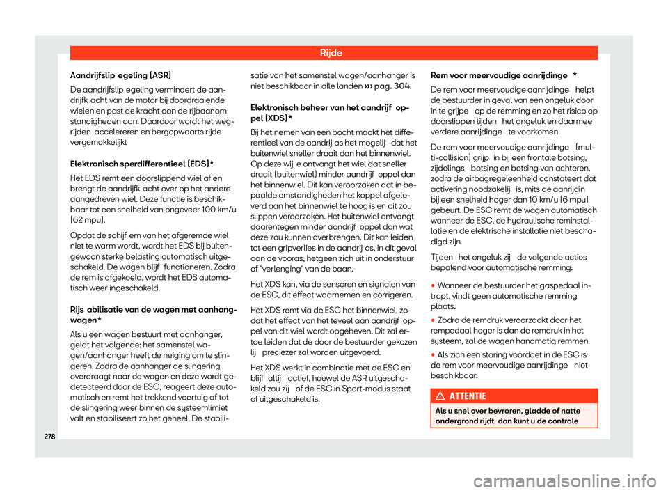 Seat Arona 2020  Handleiding (in Dutch) Rijde
Aandrijfslip egeling (ASR)
De aandrijfslip egeling v
ermindert de aan-
drijfk acht van de motor b
