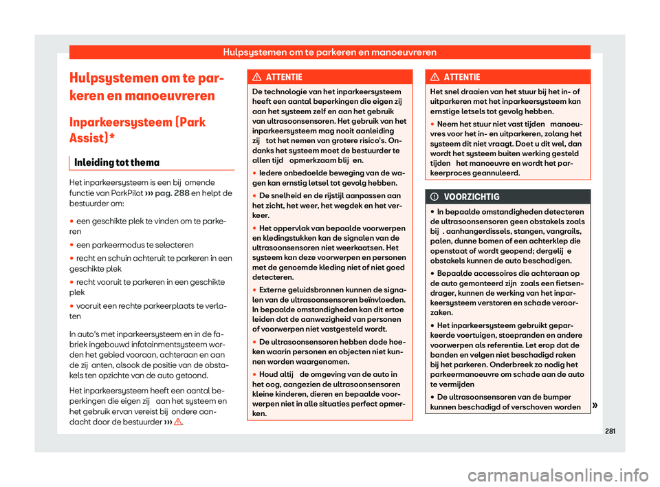 Seat Arona 2020  Handleiding (in Dutch) Hulpsystemen om te parkeren en manoeuvreren
Hulpsystemen om te par-
k er
en en manoeuvreren
Inparkeersysteem (Park
Assist)* Inleiding tot thema Het inparkeersysteem is een bij
omende
functie v
 an Par