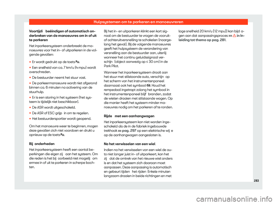 Seat Arona 2020  Handleiding (in Dutch) Hulpsystemen om te parkeren en manoeuvreren
Voortijdi  beëindigen of aut omatisch on-
derbr eken van de manoeuvres om in of uit
te parkeren
Het inparkeersysteem onderbreekt de ma-
noeuvres voor het i