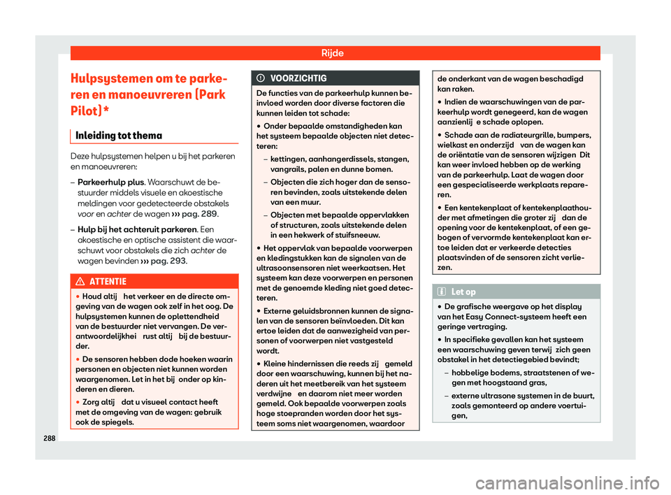 Seat Arona 2020  Handleiding (in Dutch) Rijde
Hulpsystemen om te parke-
r en en manoeuvr
eren (Park
Pilot)*
Inleiding tot thema Deze hulpsystemen helpen u b