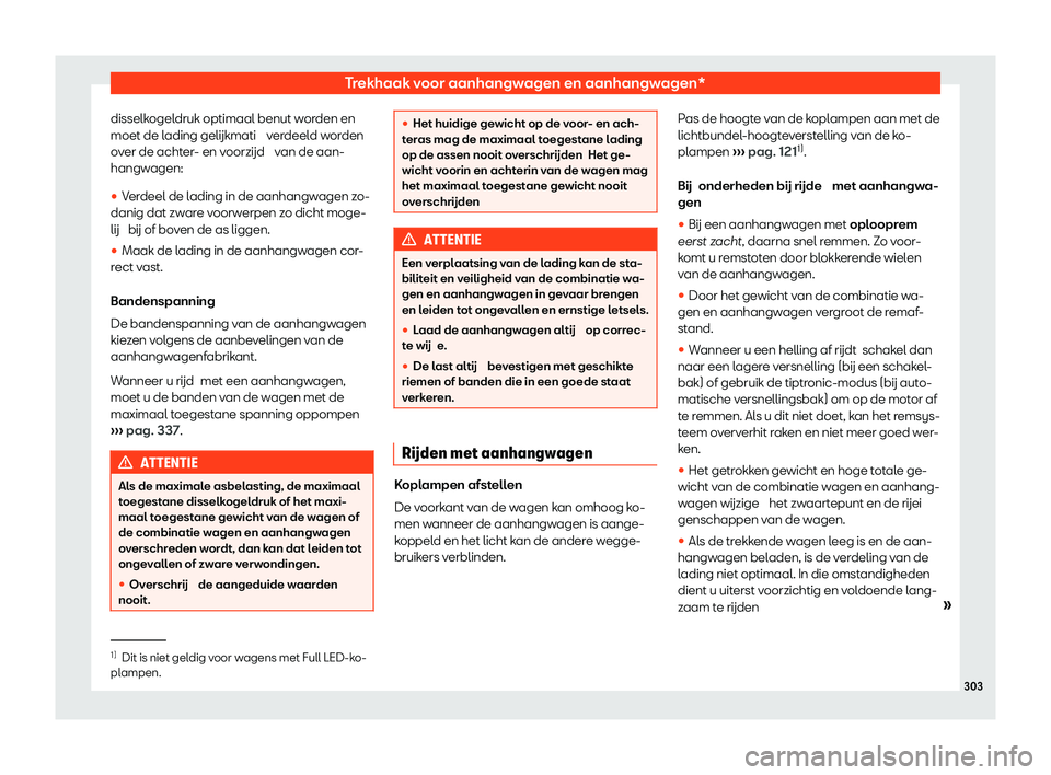 Seat Arona 2020  Handleiding (in Dutch) Trekhaak voor aanhangwagen en aanhangwagen*
disselkogeldruk optimaal benut worden en
moet de l ading gelijkmati
 verdeeld worden
over de achter- en voorzijd  van de aan-
hangwagen:
