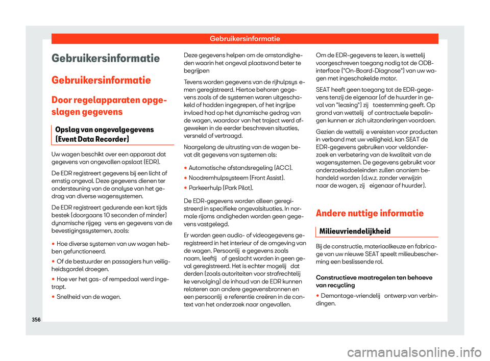 Seat Arona 2020  Handleiding (in Dutch) Gebruikersinformatie
Gebruikersinformatie
Gebruik ersinf
ormatie
Door regelapparaten opge-
slagen gegevens Opslag van ongevalgegevens
(Event Data Recorder) Uw wagen beschikt over een apparaat dat
gege