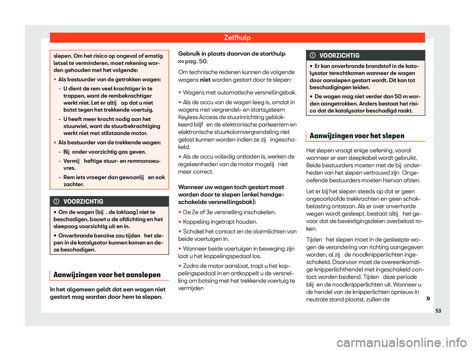 Seat Arona 2020  Handleiding (in Dutch) Zelfhulp
slepen. Om het risico op ongeval of ernstig
l
etsel t
e verminderen, moet rekening wor-
den gehouden met het volgende:
