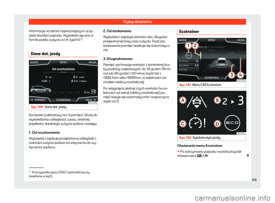 Seat Arona 2020 Instrukcja Obsługi (in Polish) Tryby działania
Informacje na temat najważniejszych urzą-
dz eń K
omfort pojazdu. Wyświetla się ona w
formie paska zużycia w l/h (gal/h). 1)
.
Dane dot. jazdy Rys. 190
Dane dot. jazdy. Komputer Seat Arona 2020 Instrukcja Obsługi (in Polish) Tryby działania
Informacje na temat najważniejszych urzą-
dz eń K
omfort pojazdu. Wyświetla się ona w
formie paska zużycia w l/h (gal/h). 1)
.
Dane dot. jazdy Rys. 190
Dane dot. jazdy. Komputer