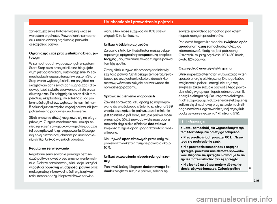 Seat Arona 2020 Instrukcja Obsługi (in Polish) Uruchomienie i prowadzenie pojazdu
zanieczyszczenie hałasem rosną wraz ze
wzr ost
em prędkości. Prowadzenie samocho-
du z umiarkowaną prędkością pozwala
oszczędzać paliwo.
Ograniczyć czas p Seat Arona 2020 Instrukcja Obsługi (in Polish) Uruchomienie i prowadzenie pojazdu
zanieczyszczenie hałasem rosną wraz ze
wzr ost
em prędkości. Prowadzenie samocho-
du z umiarkowaną prędkością pozwala
oszczędzać paliwo.
Ograniczyć czas p