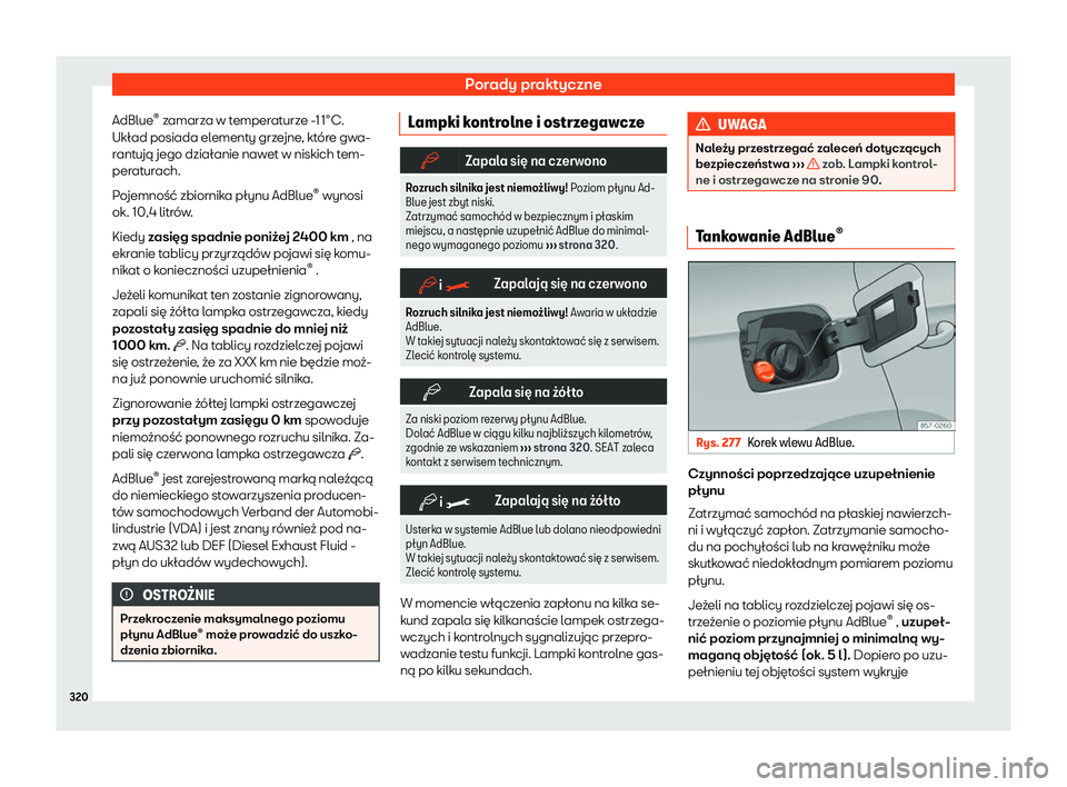 Seat Arona 2020  Instrukcja Obsługi (in Polish) Porady praktyczne
AdBlue ®
 z amarza w temperaturze -11°C.
Ukł ad posiada elementy grzejne, które gwa-
rantują jego działanie nawet w niskich tem-
peraturach.
Pojemność zbiornika płynu AdBlue