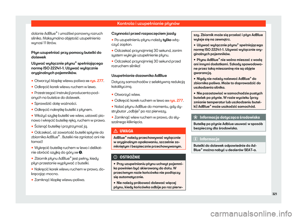 Seat Arona 2020  Instrukcja Obsługi (in Polish) Kontrola i uzupełnianie płynów
dolanie AdBlue ®
 i umo żliwi pono
wny rozruch
silnika. Maksymalna objętość uzupełnienia
wynosi 11 litrów.
Płyn uzupełniać przy pomocy butelki do
dolewek
U