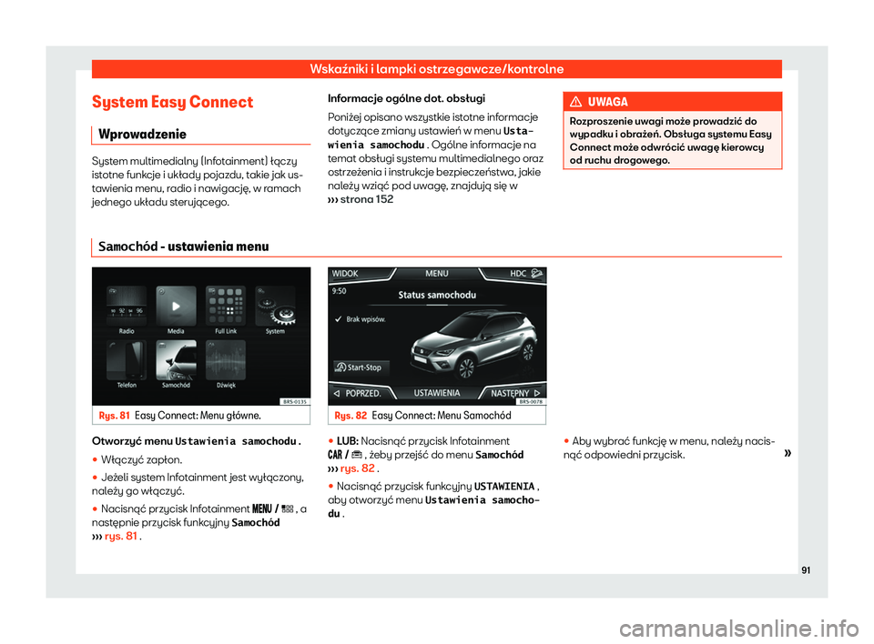 Seat Arona 2020  Instrukcja Obsługi (in Polish) Wskaźniki i lampki ostrzegawcze/kontrolne
System Easy Connect W pr
owadzenie System multimedialny (Infotainment) łączy
ist
otne funk

cje i układy pojazdu, takie jak us-
tawienia menu, radio i naw