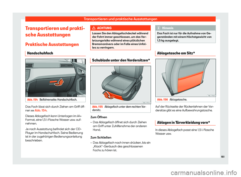 Seat Arona 2019  Betriebsanleitung (in German) Transportieren und praktische Ausstattungen
Transportieren und prakti-
sche Ausst att
ungen
Pr aktische Ausst
att
ungen
Handschuhfach Abb. 154 
Beifahrerseite: Handschuhfach. Das Fach l