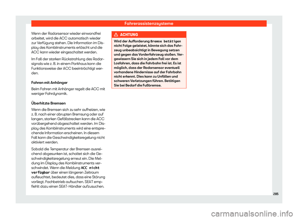 Seat Arona 2019  Betriebsanleitung (in German) Fahrerassistenzsysteme
Wenn der Radarsensor wieder einwandfrei
arbeit et, wir
d die ACC aut omatisch wieder
zur V erf