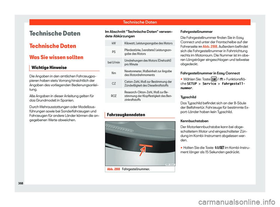 Seat Arona 2019  Betriebsanleitung (in German) Technische Daten
Technische Daten
T echnische Dat
en
W as Sie wissen sollt
en
Wichtige Hinw
eiseDie Angaben in den amtlichen Fahrzeugpa-
pieren haben stets Vorr
ang hinsichtlich der
Angaben des v

orl