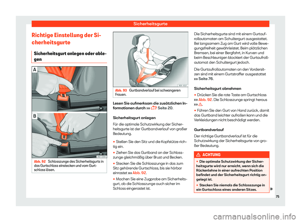 Seat Arona 2019  Betriebsanleitung (in German) Sicherheitsgurte
Richtige Einstellung der Si-
cherheitsgur t
e
Sicherheitsgur t anl
egen oder abl
e-
gen Abb. 92 
Schlosszunge des Sicherheitsgurts in
das Gurtschl oss einst
ecken und v
om Gurt

-
sch