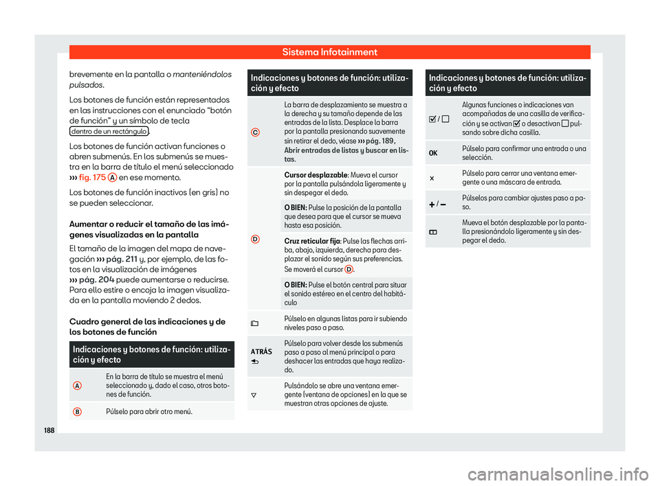 Seat Arona 2019  Manual del propietario (in Spanish) Sistema Infotainment
brevemente en la pantalla o mant eni