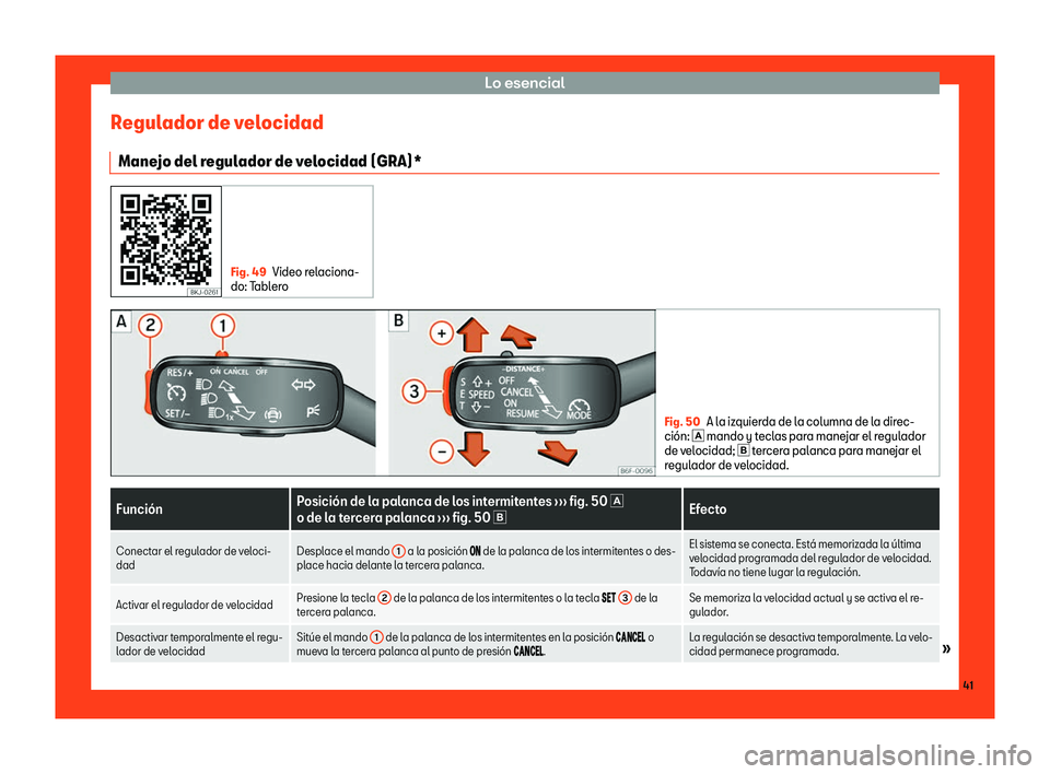 Seat Arona 2019  Manual del propietario (in Spanish) Lo esencial
Regulador de velocidad Mane jo del r
egulador de v
el
ocidad (GRA)*Fig. 49
Video relaciona-
do: T abl
ero Fig. 50
A la izquierda de la columna de la direc-
ci