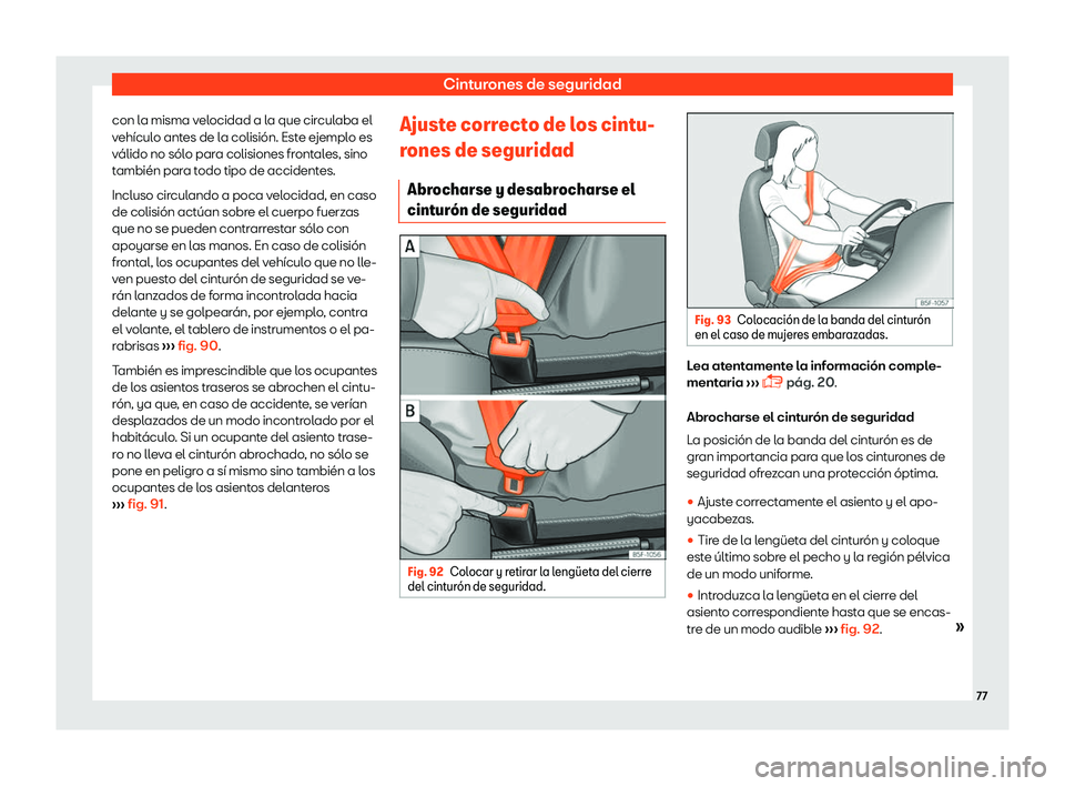 Seat Arona 2019  Manual del propietario (in Spanish) Cinturones de seguridad
con la misma velocidad a la que circulaba el
v eh