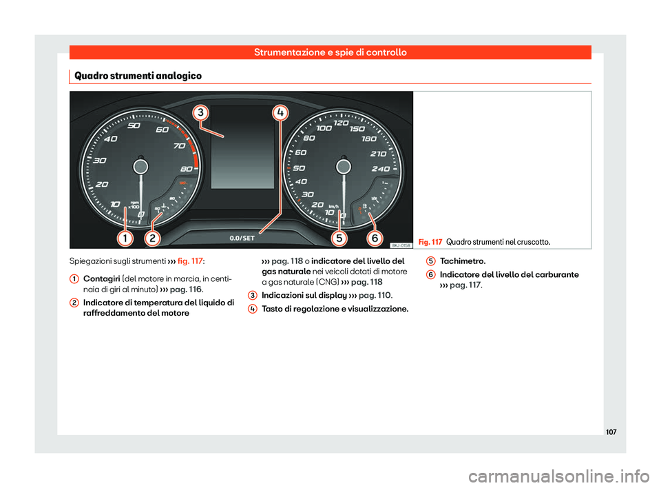 Seat Arona 2019  Manuale del proprietario (in Italian) Strumentazione e spie di controllo
Quadro strumenti analogico Fig. 117
Quadro strumenti nel cruscotto. Spiegazioni sugli strumenti 
