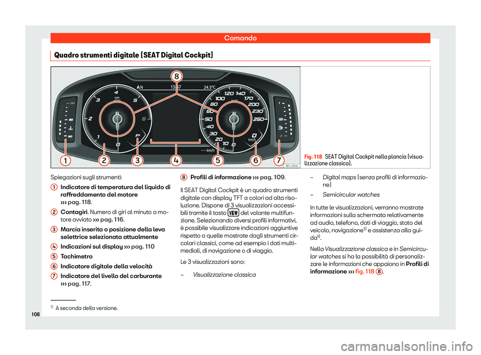 Seat Arona 2019  Manuale del proprietario (in Italian) Comando
Quadro strumenti digitale (SEAT Digital Cockpit) Fig. 118
SEAT Digital Cockpit nella plancia (visua-
lizzazione cl assica).Spiegazioni sugli strumenti:
Indicat or
e di t
emperatura del liquido