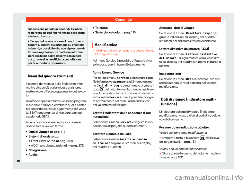 Seat Arona 2019  Manuale del proprietario (in Italian) Comando
successione per alcuni secondi. I simboli
rest
er
anno accesi finché non ne sar