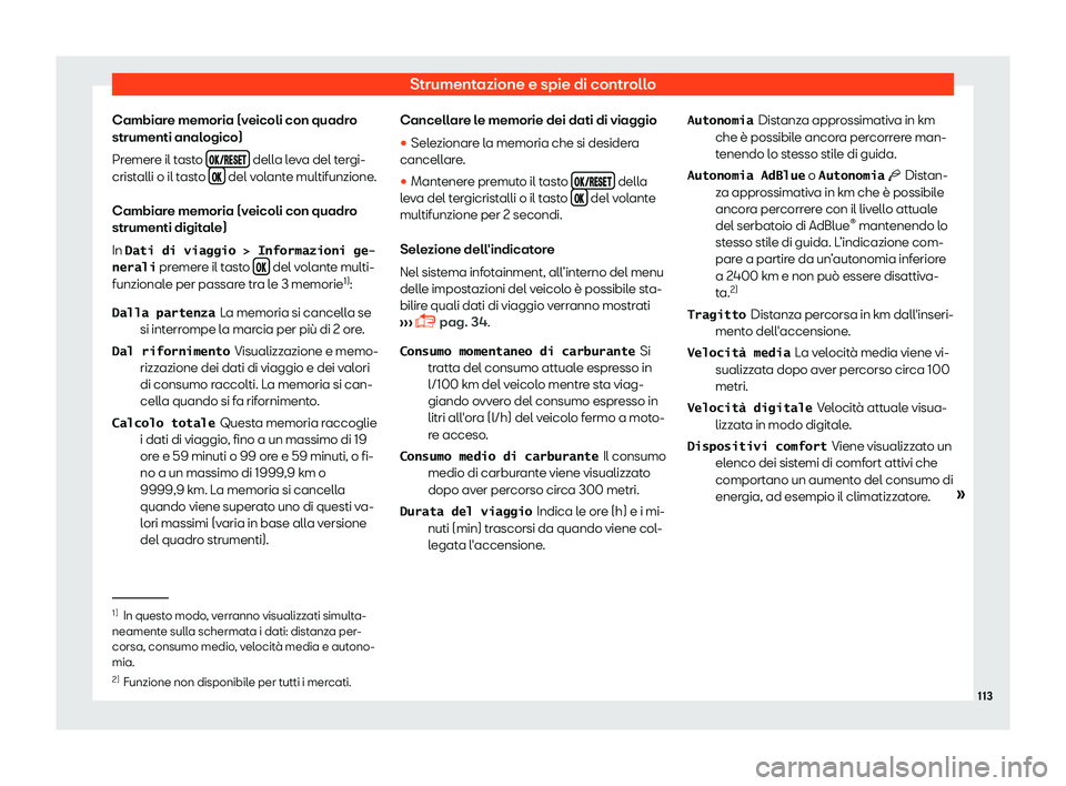 Seat Arona 2019  Manuale del proprietario (in Italian) Strumentazione e spie di controllo
Cambiare memoria (veicoli con quadro
strumenti anal ogico)
Pr emer
e il tasto  ��������  della leva del tergi-
crist alli o il t
ast

o  �