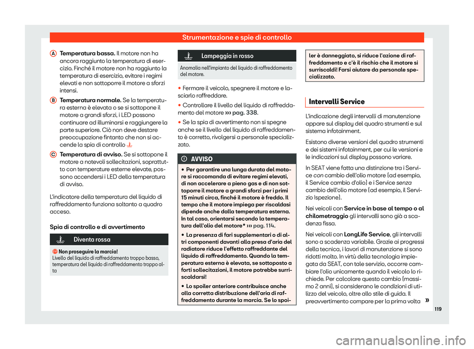 Seat Arona 2019  Manuale del proprietario (in Italian) Strumentazione e spie di controllo
Temperatura bassa. Il mot or
e non ha
ancor a raggiunto la temperatura di eser-
cizio. Finch