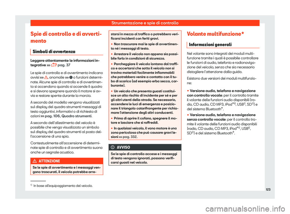 Seat Arona 2019  Manuale del proprietario (in Italian) Strumentazione e spie di controllo
Spie di controllo e di avverti-
ment o
Simboli di avv er
tenzaLeggere attentamente le informazioni in-
tegr
ativ

e 
