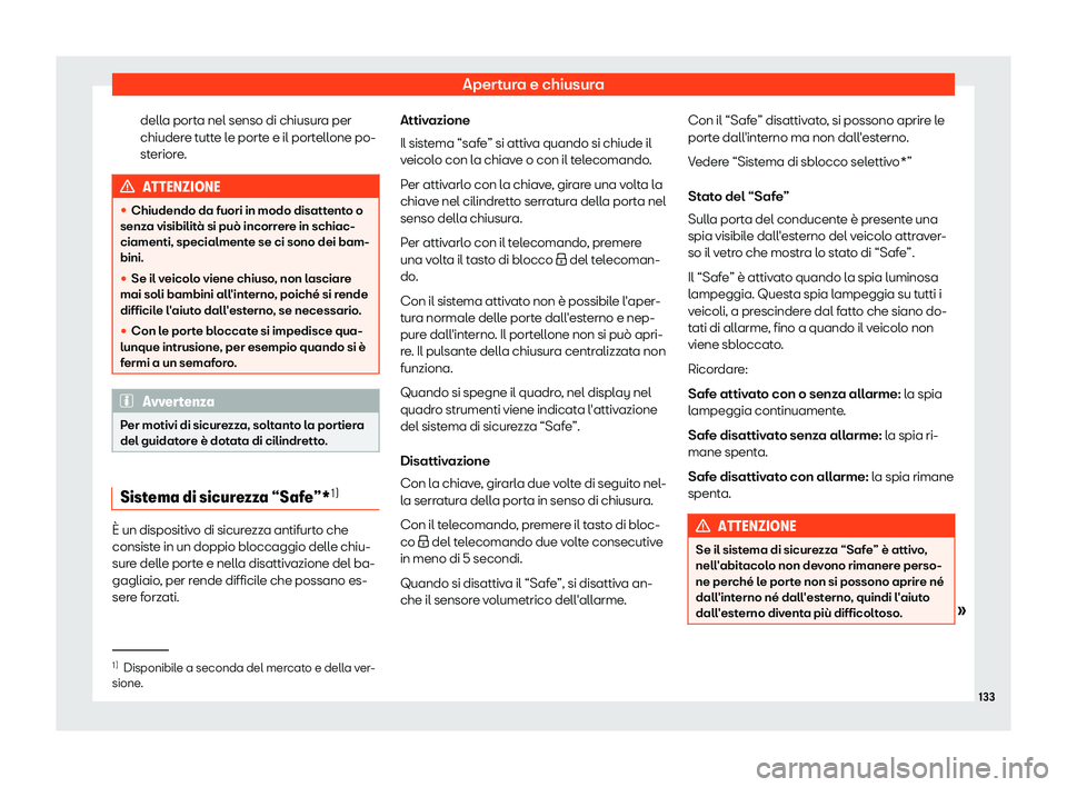 Seat Arona 2019  Manuale del proprietario (in Italian) Apertura e chiusura
della porta nel senso di chiusura per
chiuder e t
utt
e le porte e il portellone po-
steriore. ATTENZIONE
