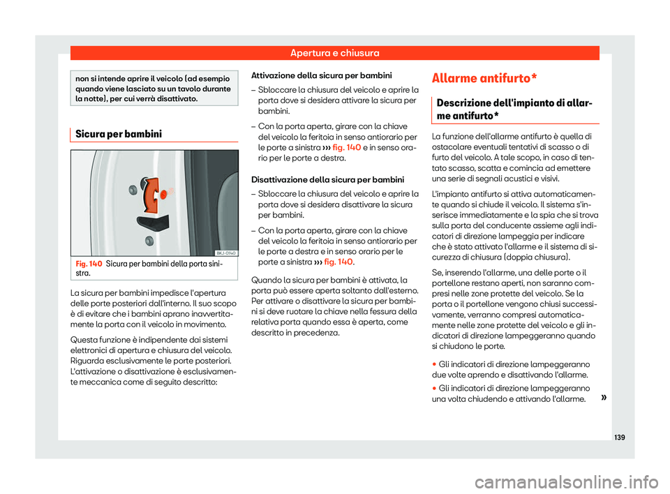 Seat Arona 2019  Manuale del proprietario (in Italian) Apertura e chiusura
non si intende aprire il veicolo (ad esempio
quando viene lasciat
o su un t
avolo durante
la notte), per cui verr
