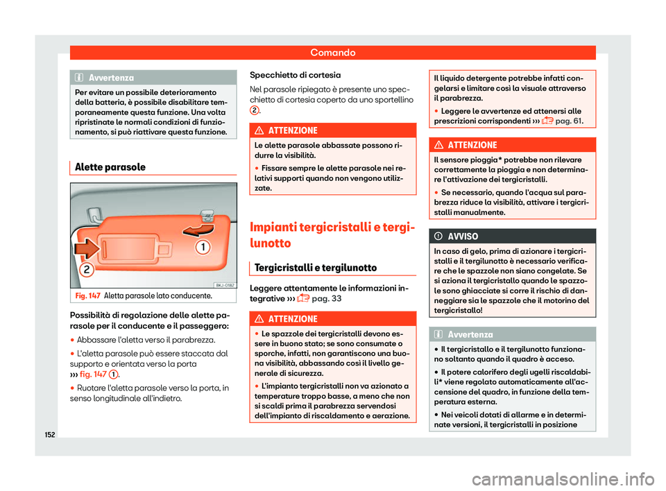 Seat Arona 2019  Manuale del proprietario (in Italian) Comando
Avvertenza
Per evitare un possibile deterioramento
della batt eria, è possibil
e disabilitare tem-
poraneamente questa funzione. Una volta
ripristinate le normali condizioni di funzio-
nament