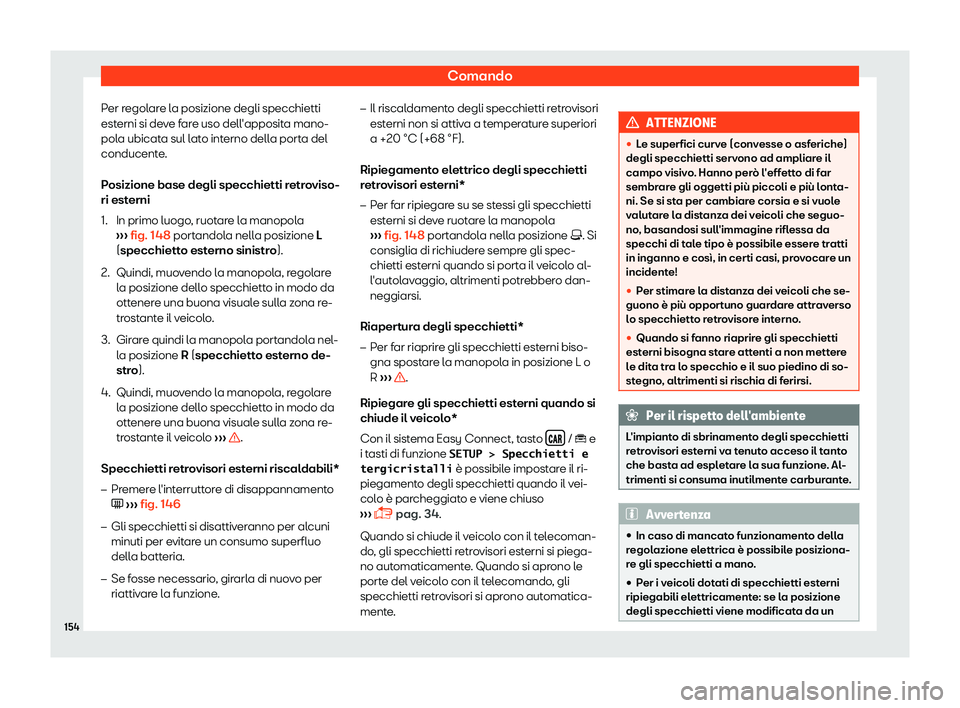 Seat Arona 2019  Manuale del proprietario (in Italian) Comando
Per regolare la posizione degli specchietti
est erni si de
v
e fare uso dell