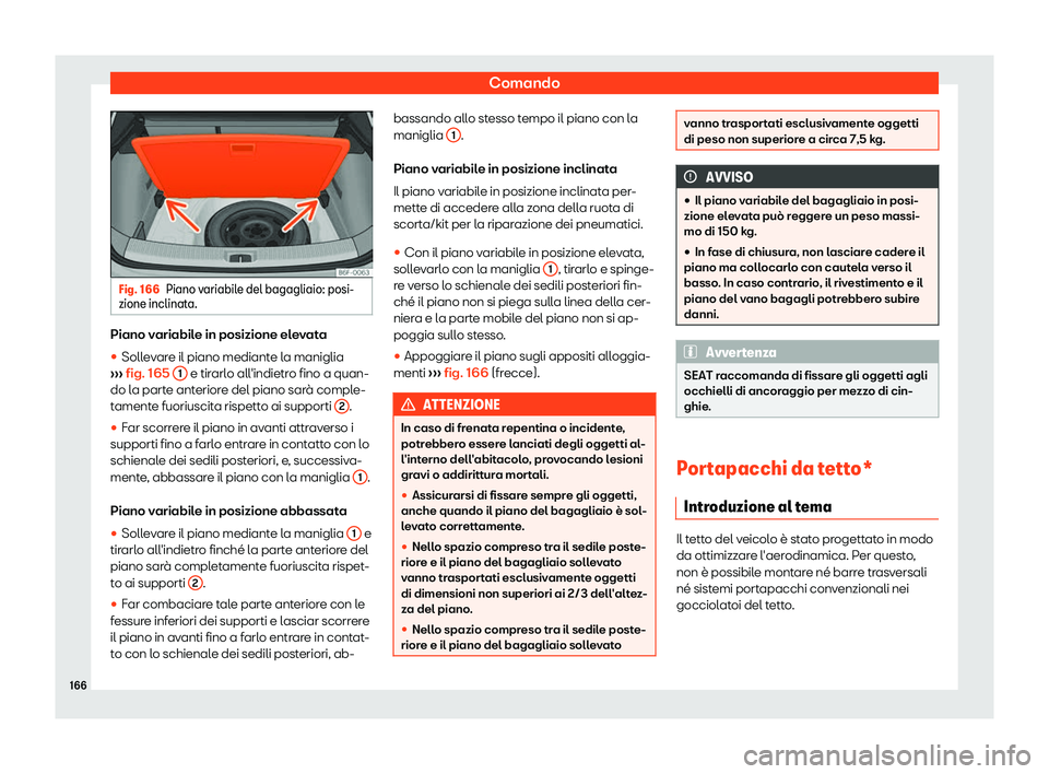 Seat Arona 2019  Manuale del proprietario (in Italian) Comando
Fig. 166
Piano variabile del bagagliaio: posi-
zione inclinata. Piano variabile in posizione elevata
