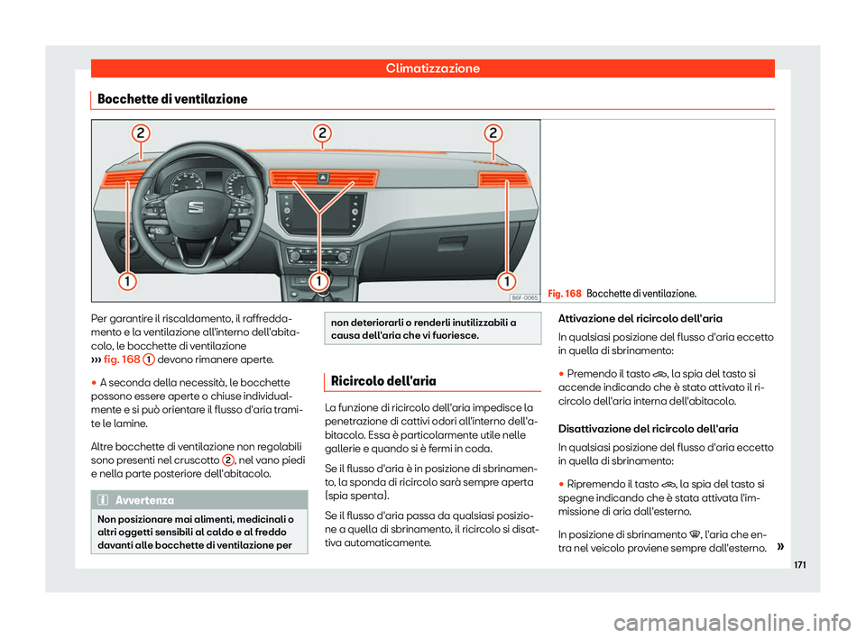 Seat Arona 2019  Manuale del proprietario (in Italian) Climatizzazione
Bocchette di ventilazione Fig. 168
Bocchette di ventilazione. Per garantire il riscaldamento, il raffredda-
ment
o e l
a v
entilazione all