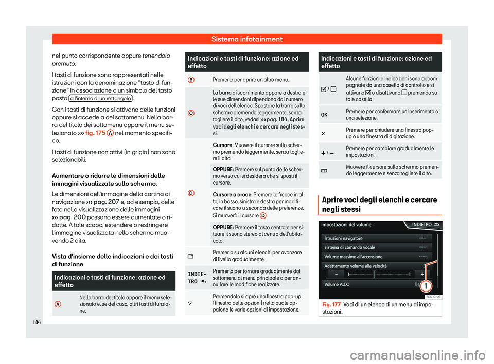 Seat Arona 2019  Manuale del proprietario (in Italian) Sistema infotainment
nel punto corrispondente oppure t enend
ol o
premuto.
I tasti di funzione sono rappresentati nelle
istruzioni con la denominazione “tasto di fun-
zione” in associazione a un s
