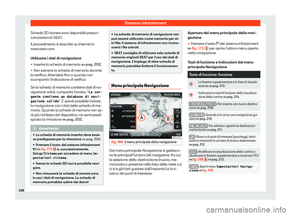 Seat Arona 2019  Manuale del proprietario (in Italian) Sistema infotainment
Schede SD idonee sono disponibili presso i
concessionari SEAT .
Il pr ocediment
o 