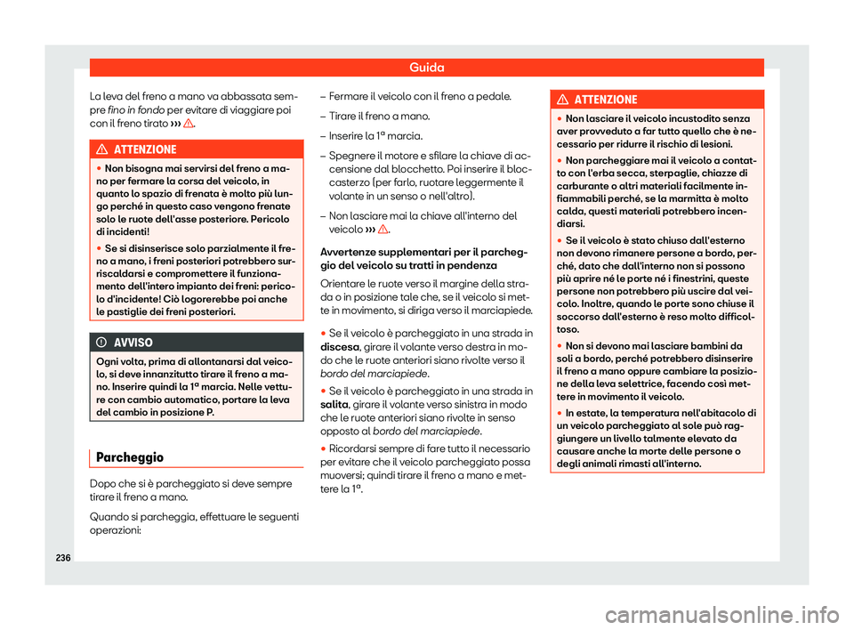 Seat Arona 2019  Manuale del proprietario (in Italian) Guida
La leva del freno a mano va abbassata sem-
pr e 
fino in f
ondo per evitare di viaggiare poi
con il freno tirato  