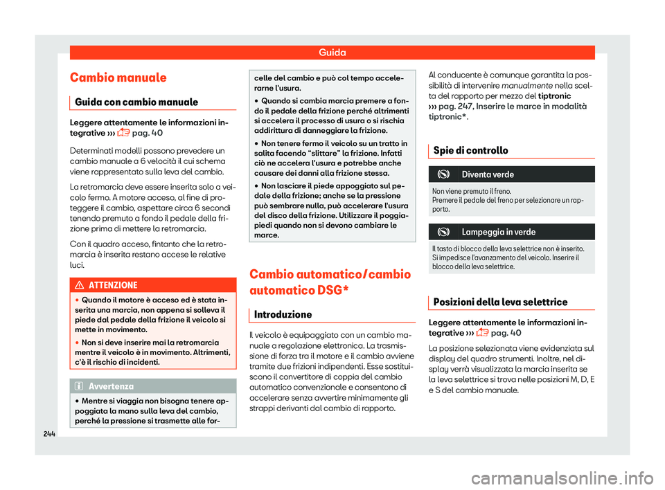 Seat Arona 2019  Manuale del proprietario (in Italian) Guida
Cambio manuale Guida con cambio manual eLeggere attentamente le informazioni in-
tegr
ativ
e 