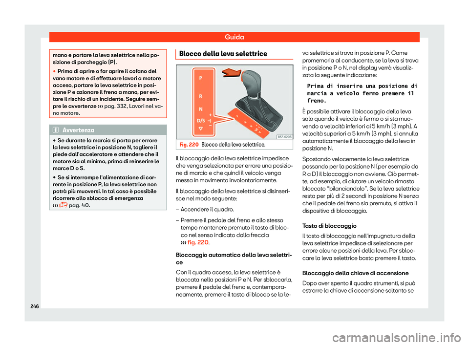 Seat Arona 2019  Manuale del proprietario (in Italian) Guida
mano e portare la leva selettrice nella po-
sizione di parcheggio (P).
