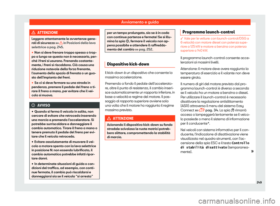 Seat Arona 2019  Manuale del proprietario (in Italian) Avviamento e guida
ATTENZIONE
Leggere attentamente le avvertenze gene-
rali di sicur e
zza 