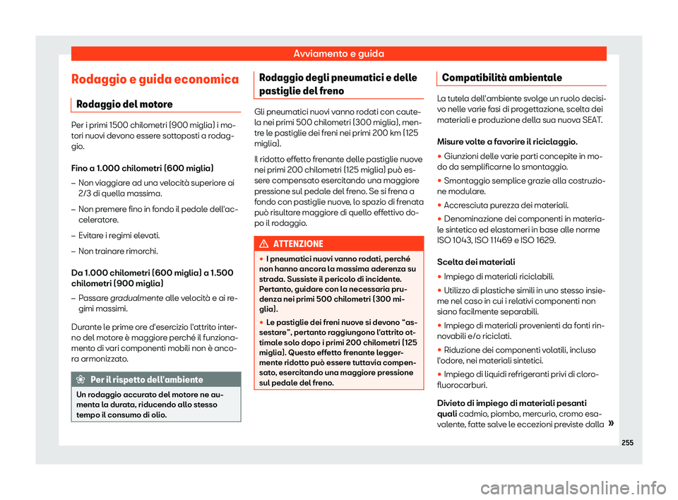 Seat Arona 2019  Manuale del proprietario (in Italian) Avviamento e guida
Rodaggio e guida economica R odaggio del mot
or
ePer i primi 1500 chilometri (900 miglia) i mo-
tori nuo
vi de

vono essere sottoposti a rodag-
gio.
Fino a 1.000 chilometri (600 mig