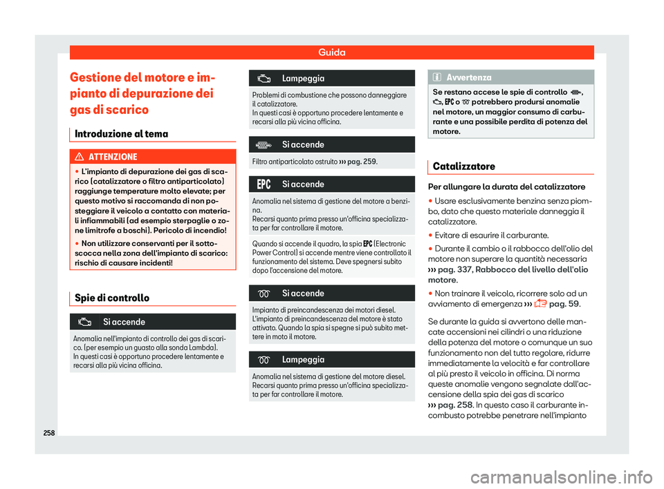 Seat Arona 2019  Manuale del proprietario (in Italian) Guida
Gestione del motore e im-
piant o di depur
azione dei
gas di scarico
Intr
oduzione al tema ATTENZIONE
