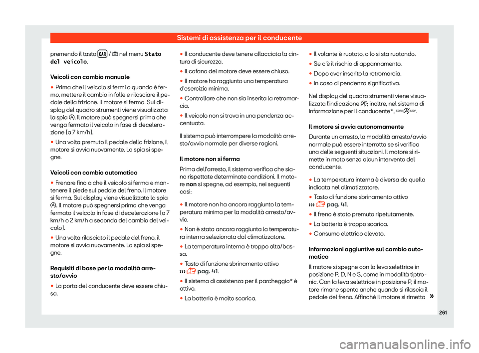Seat Arona 2019  Manuale del proprietario (in Italian) Sistemi di assistenza per il conducente
premendo il tasto  ���  / � nel menu �S�t�a�t�o
�d�e�l� �v�e�i�c�o�l�o .
V eicoli con cambio manual
e
