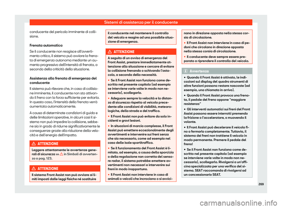 Seat Arona 2019  Manuale del proprietario (in Italian) Sistemi di assistenza per il conducente
conducente del pericolo imminente di colli-
sione .
Fr enat
a automatica
Se il conducente non reagisce all