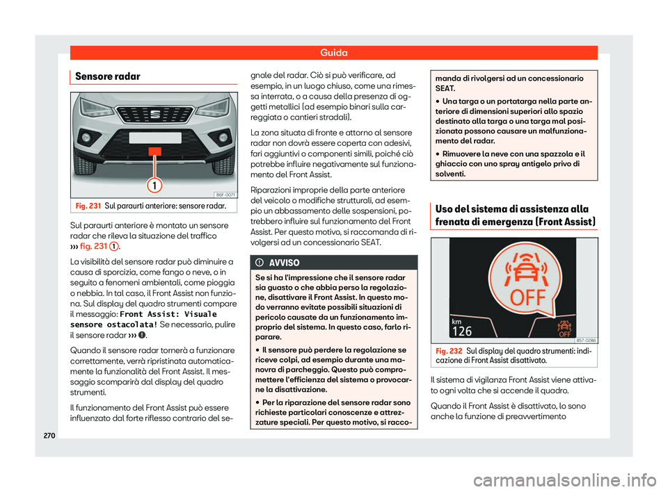 Seat Arona 2019  Manuale del proprietario (in Italian) Guida
Sensore radar Fig. 231
Sul paraurti anteriore: sensore radar. Sul paraurti anteriore 